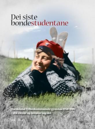 Dei siste bondestudentane - Hordaland fylkeskommunale gymnas 1950-1965 - slik elevar og lærarar såg det