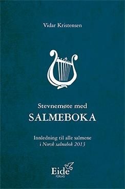 Stevnemøte med salmeboka - innledning til alle salmene i Norsk salmebok 2013