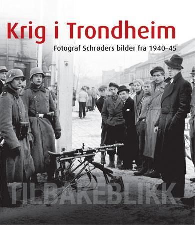 Krig i Trondheim - fotograf Schrøders bilder fra 1940-45
