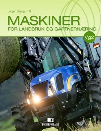 Maskiner for landbruk og gartnernæring - lærebok i programfaget Produksjon og tjenesteyting for Vg2 Landbruk og gartnernæring