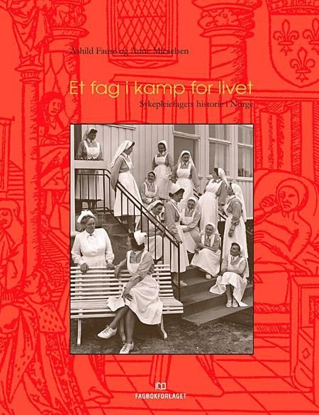 Et fag i kamp for livet - sykepleiefagets historie i Norge