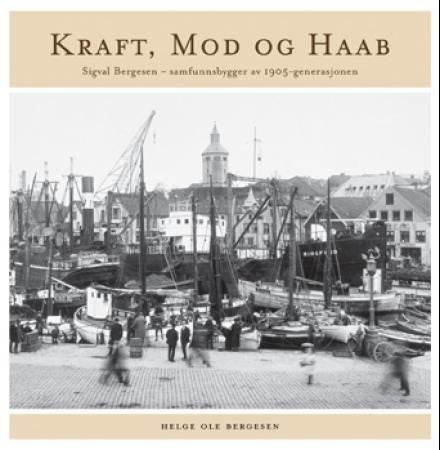 Kraft, mod og haab - Sigval Bergesen - samfunnsbygger av 1905-generasjonen