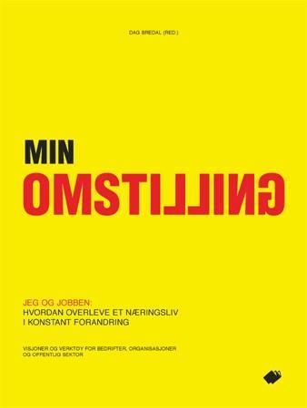 Min omstilling - jeg og jobben : hvordan overleve et næringsliv i konstant forandring : visjoner og verktøy for bedrifter, organisasjoner og offentlig sektor