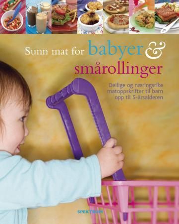 Sunn mat for babyer og smårollinger - deilige og næringsrike matoppskrifter til barn opp til 5-årsalderen