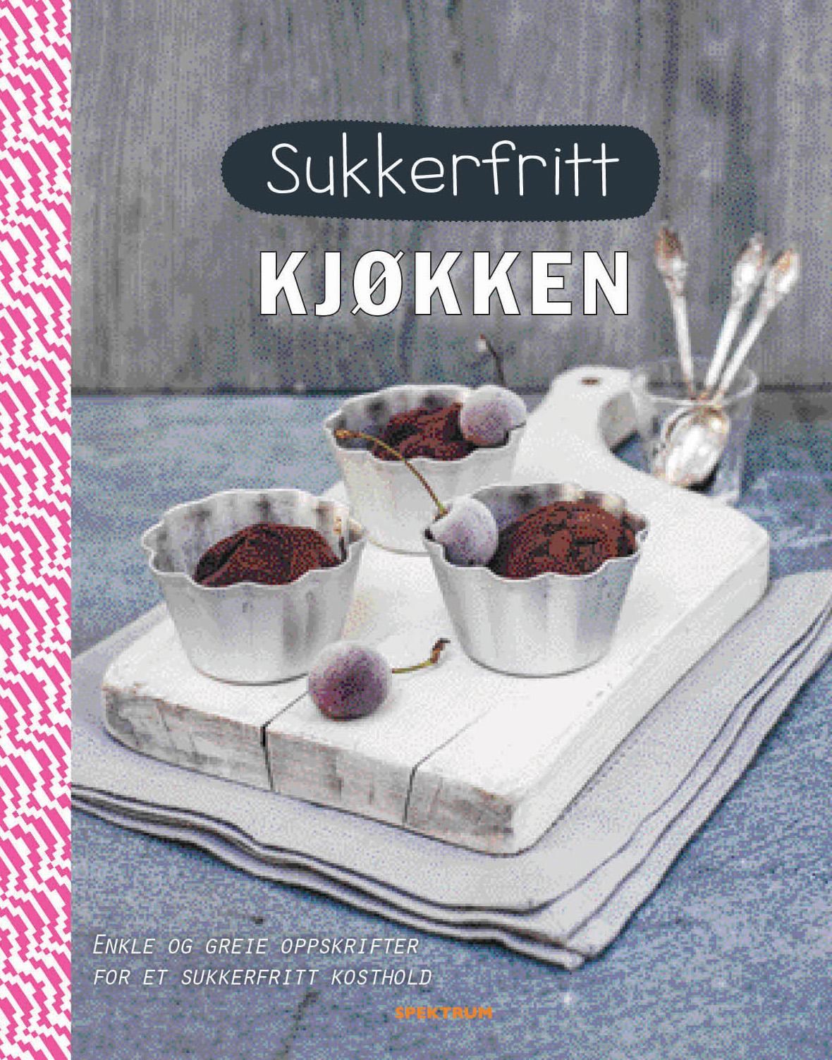 Sukkerfritt kjøkken - enkle og greie oppskrifter for et sukkerfritt kosthold