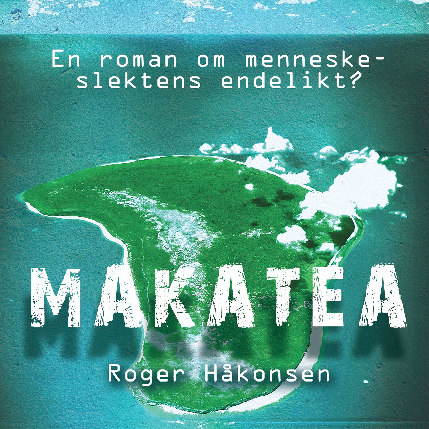 Makatea - en roman om menneskeslektens endelikt?