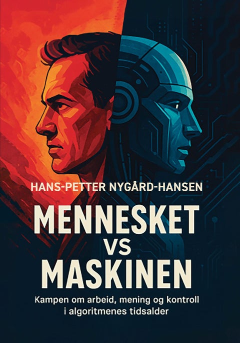 Mennesket vs maskinen - kampen om arbeid, mening og kontroll i algoritmenes tidsalder