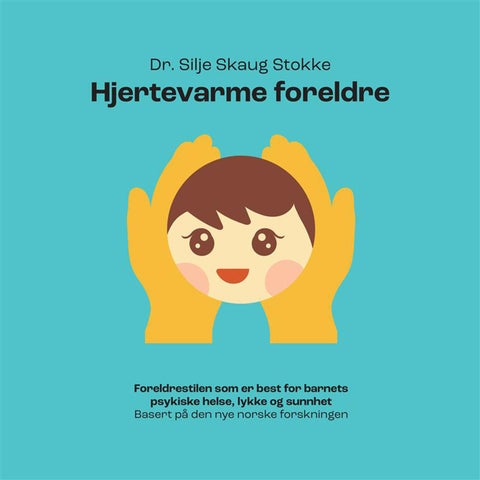 Hjertevarme foreldre - foreldrestilen som er best for barnets psykiske helse, lykke og sunnhet basert på den nye norske forskningen