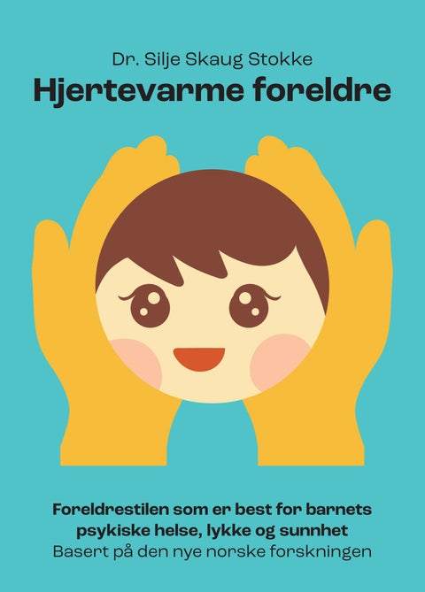 Hjertevarme foreldre - foreldrestilen som er best for barnets psykiske helse, lykke og sunnhet basert på den nye norske forskningen