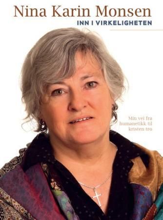 Inn i virkeligheten - min vei fra humanetikk til kristen tro