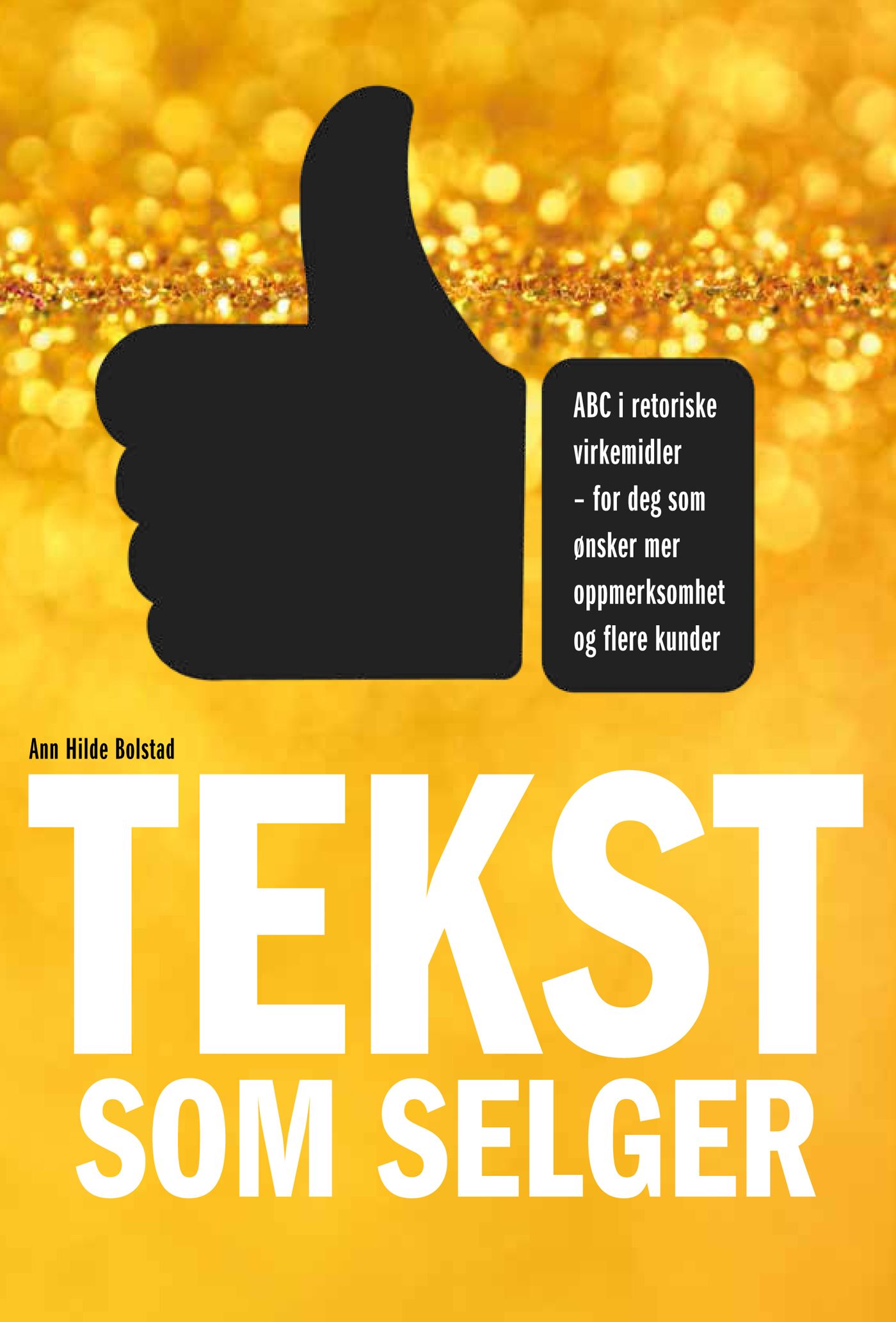 Tekst som selger - ABC i retoriske virkemidler - for deg som ønsker mer oppmerksomhet og flere kunder