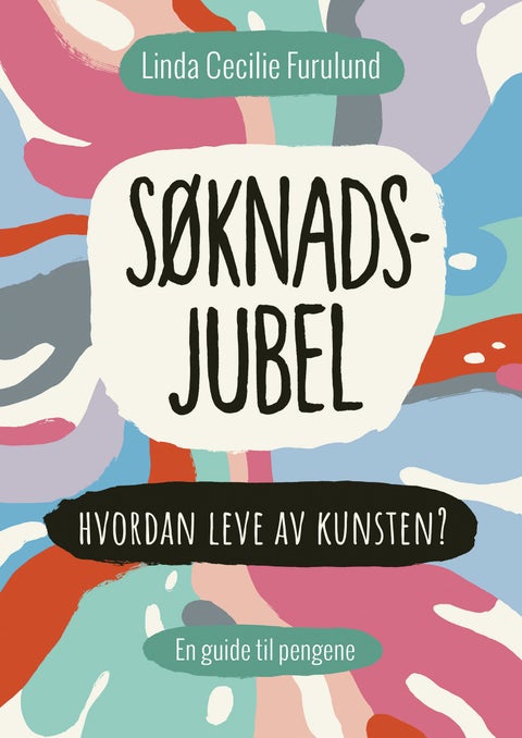 Søknadsjubel - hvordan leve av kunsten? : en guide til pengene