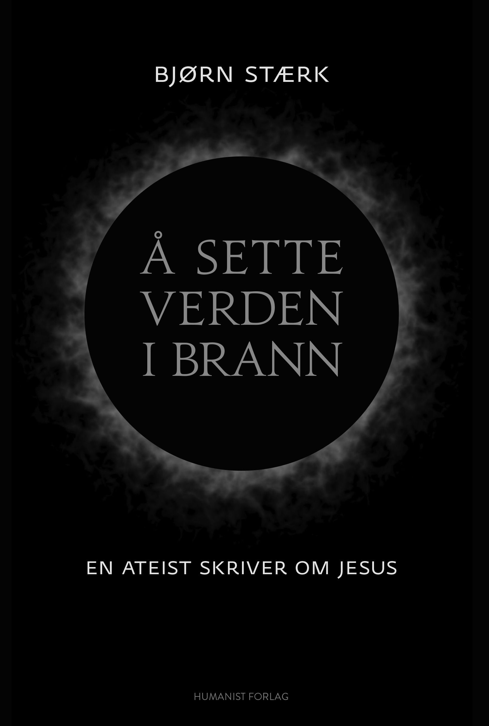 Å sette verden i brann - en ateist skriver om Jesus