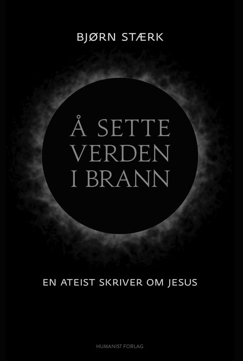 Å sette verden i brann - en ateist skriver om Jesus