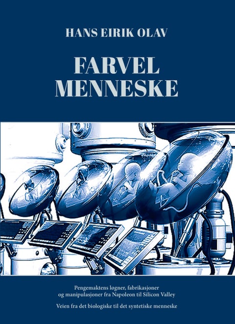 Farvel menneske - veien fra det biologiske til det syntetiske menneske : pengemakten og "The deep state's" løgner, fabrikasjoner og manipulasjoner fra Napoleon til Silicon Valley : epilog : rottereiret og Grogate : et korrumpert og hemmelig todelt rettssystem