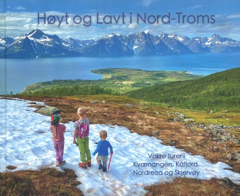 Høyt og lavt i Nord-Troms - Vakre turer i Kvænangen, Kåfjord, Nordreisa og Skj
