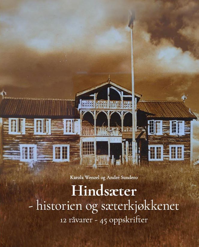 Hindsæter - historien og sæterkjøkkenet - 12 råvarer - 45 oppskrifter