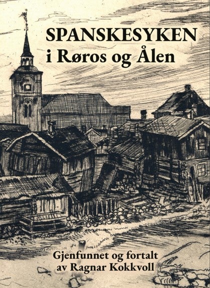 Spanskesyken i Røros og Ålen - Gjenfunnet og fortalt av Ragnar Kokkvoll