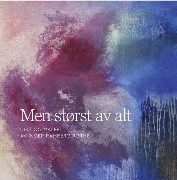 Men størst av alt - Dikt og maleri av Inger Ramberg Røth