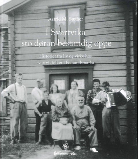 I Svartvika sto døran bestandig oppe - Historier fra liv og virke hos svartvikfolket i Fe