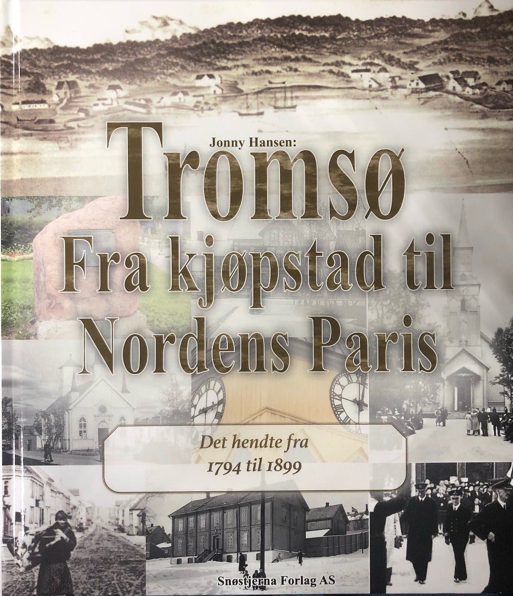 Tromsø - Fra kjøpstad til Nordens Paris - Det hendte fra 1794 til 1899