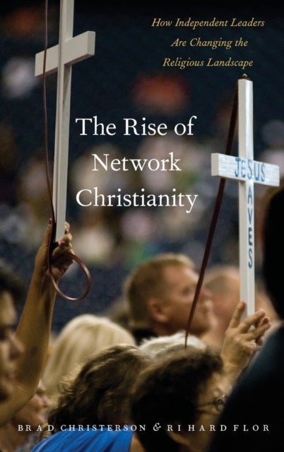 The Rise of Network Christianity - How Independent Leaders Are Changing the Religious