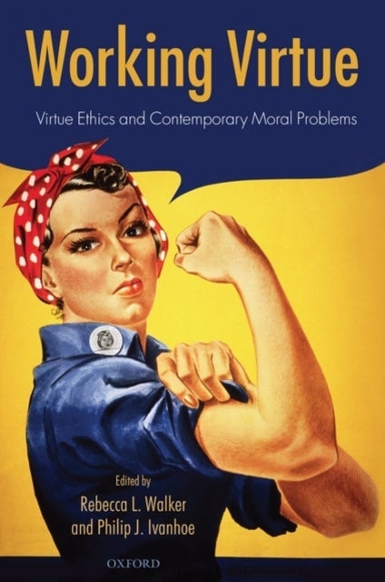 Working Virtue - Virtue Ethics and Contemporary Moral Problems
