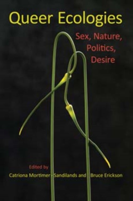 Queer Ecologies - Sex, Nature, Politics, Desire