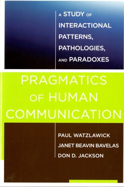 Pragmatics of Human Communication - A Study of Interactional Patterns, Pathologies and