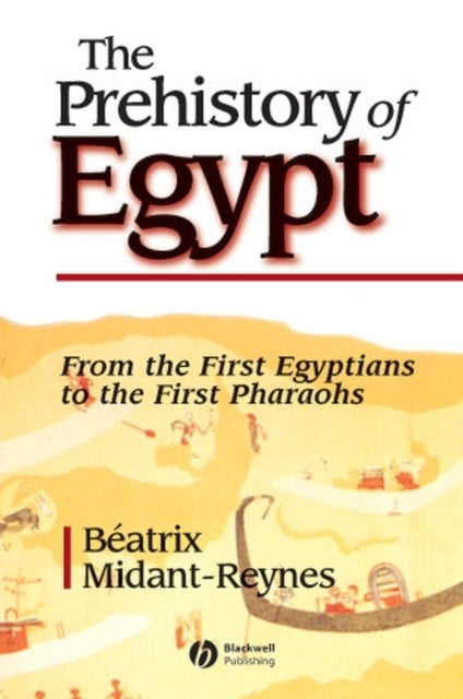 The Prehistory of Egypt - From the First Egyptians to the First Pharaohs