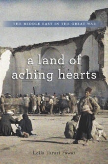 A Land of Aching Hearts - The Middle East in the Great War