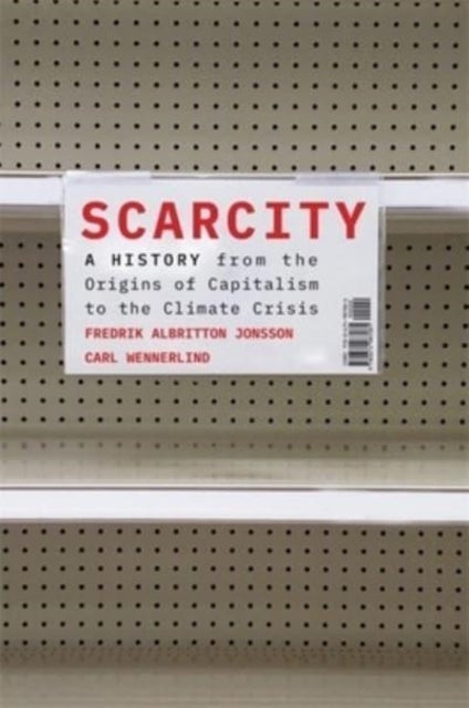 Scarcity - A History from the Origins of Capitalism to the Cl