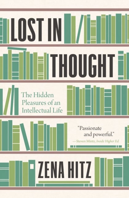 Lost in Thought - The Hidden Pleasures of an Intellectual Life
