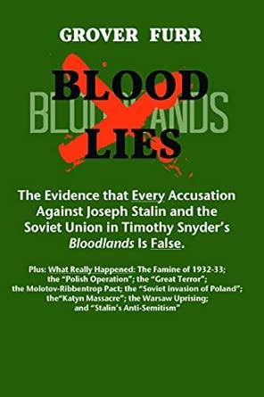 Blood Lies - The Evidence That Every Accusation - Against Joseph Stalin and the Soviet Union in Timothy Snyder's Bloodlands Is False