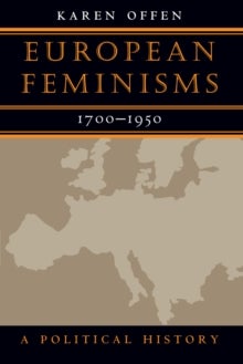 European Feminisms - 1700-1950 : A Political History