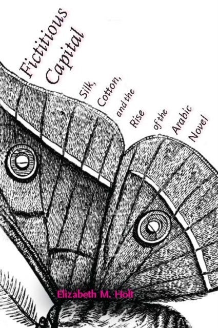 Fictitious capital Elizabeth M. Holt) - Silk, Cotton, and the Rise of the Arabic Novel