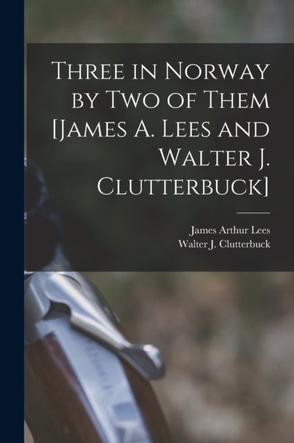 Three in Norway by Two of Them - James A. Lees and Walter J. Clutterbuck