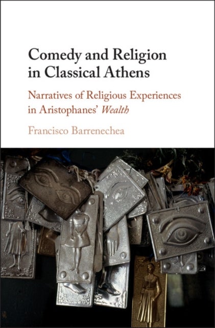 Comedy and Religion in Classical Athens - Narratives of Religious Experiences in Aristophane