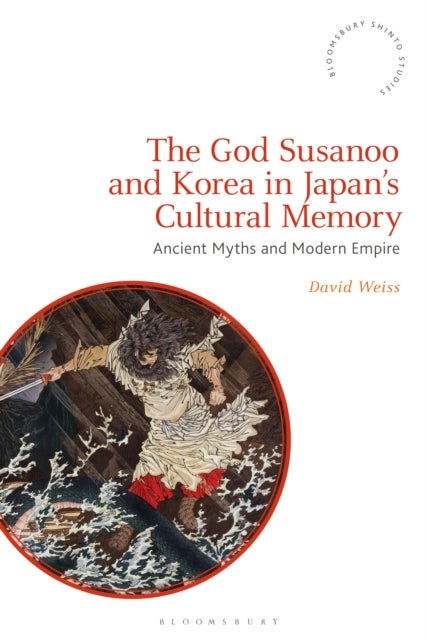 The God Susanoo and Korea in Japans Cu - Ancient Myths and Modern Empire