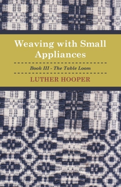 Weaving With Small Appliances - Book III - The Table Loom
