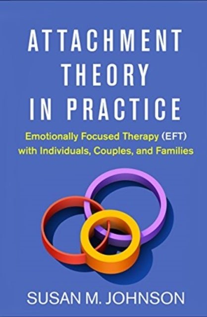 Attachment Theory in Practice - Emotionally Focused Therapy (EFT) with Individuals