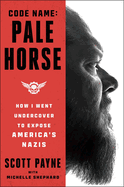 Code Name: Pale Horse - How I Went Undercover to Expose America's Nazis