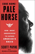 Code Name: Pale Horse - How I Went Undercover to Expose America's Nazis