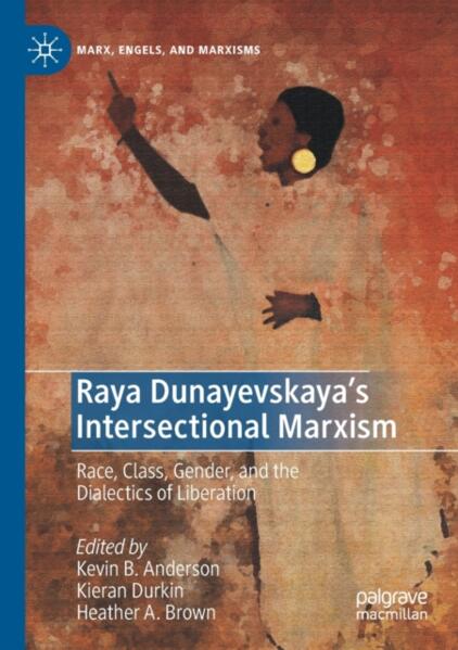 Raya Dunayevskaya's Intersectional Marxism - Race, Class, Gender, and the Dialectics of Liberation