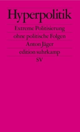 Hyperpolitik - Extreme Politisierung ohne politische Folgen