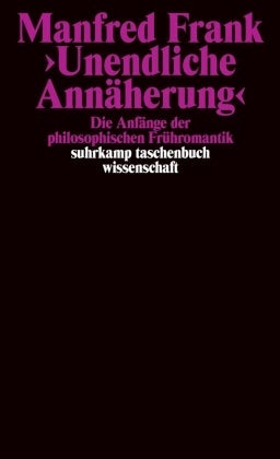 Unendliche Annäherung - Die Anfänge der philosophischen Frühromantik