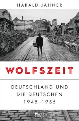 Wolfszeit - Deutschland und die Deutschen 1945 - 1955