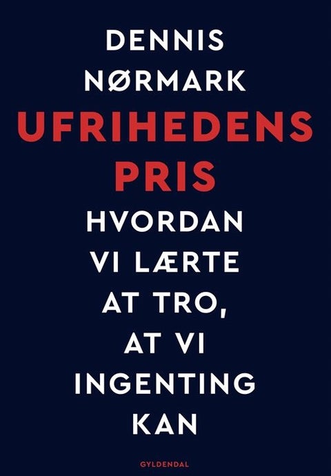 Ufrihedens pris - Hvordan vi lærte at tro, at vi ingenting kan