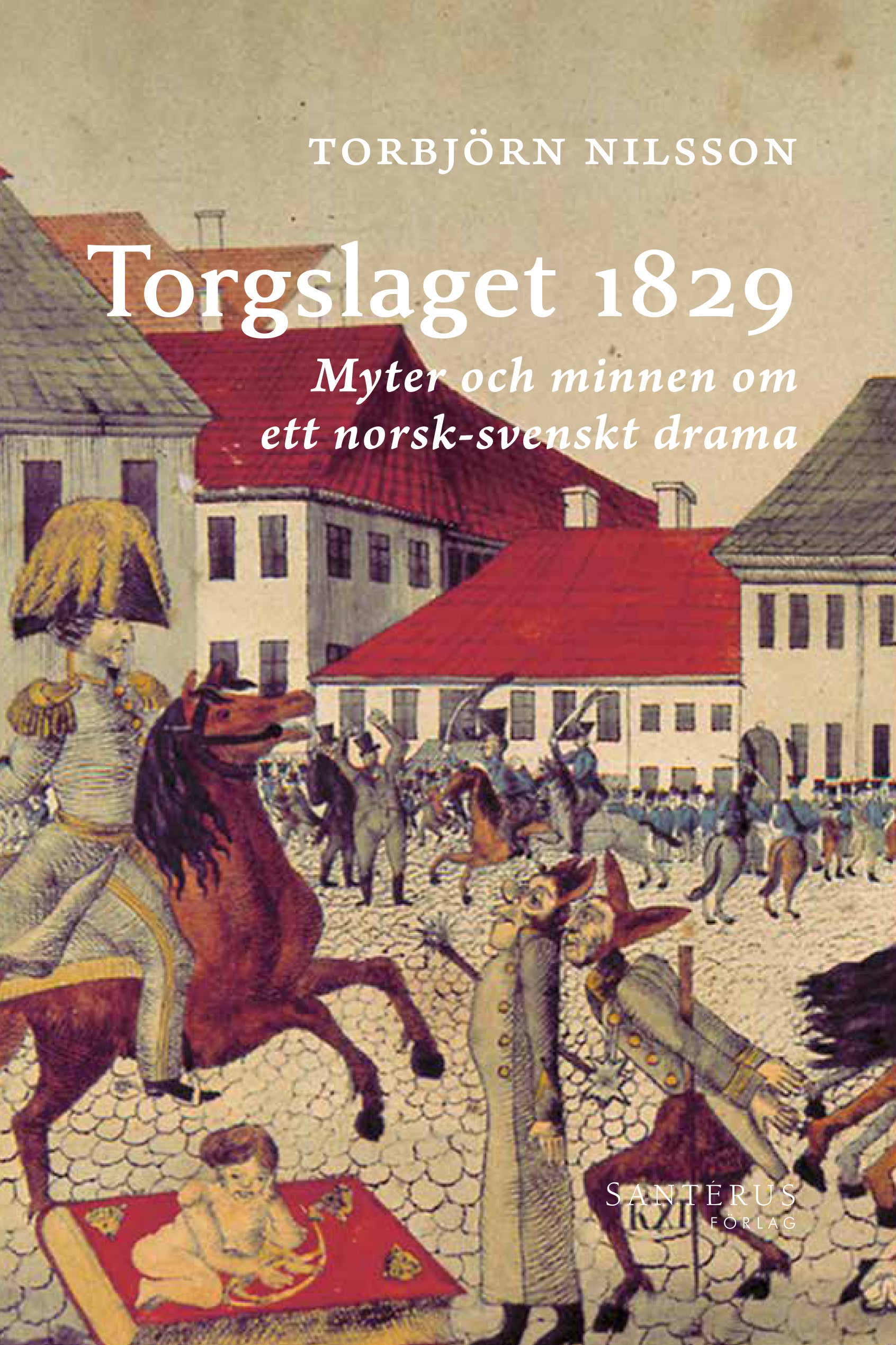 Torgslaget 1829 - Myter och minnen om ett norsk-svenskt drama