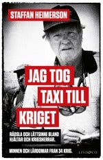 Jag tog taxi till kriget - Rädsla och lättsinne bland hjältar och krigsherr